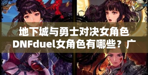 地下城与勇士对决女角色DNFduel女角色有哪些？广泛解析