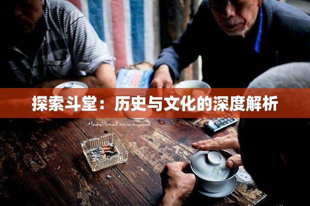 探索斗堂：历史与文化的深度解析