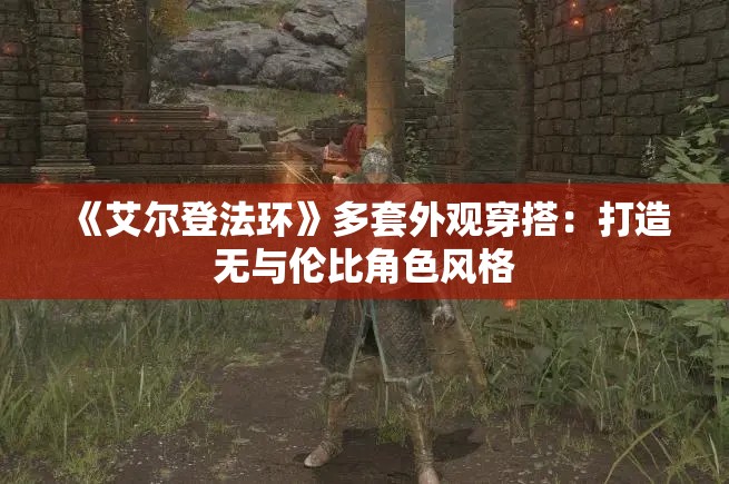 《艾尔登法环》多套外观穿搭：打造无与伦比角色风格